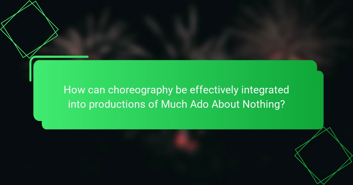 How can choreography be effectively integrated into productions of Much Ado About Nothing?