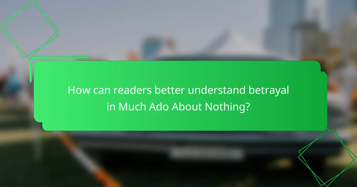How can readers better understand betrayal in Much Ado About Nothing?