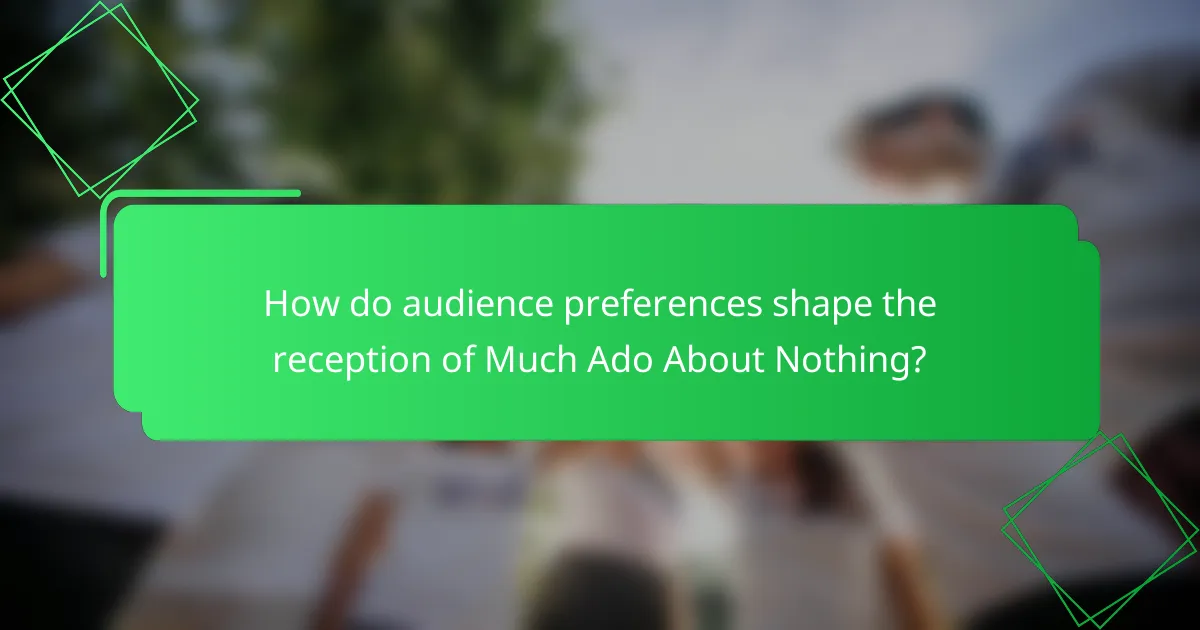 How do audience preferences shape the reception of Much Ado About Nothing?