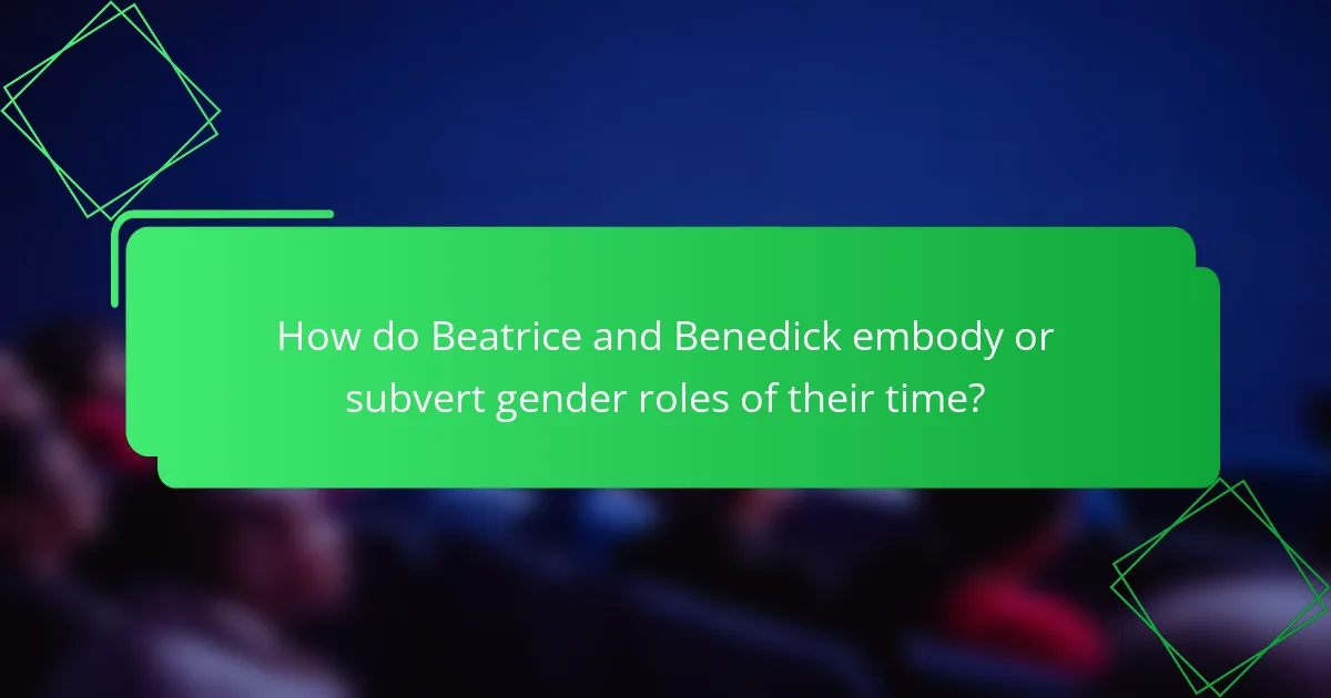 How do Beatrice and Benedick embody or subvert gender roles of their time?