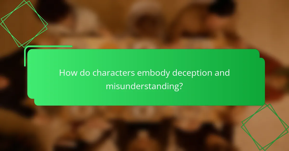How do characters embody deception and misunderstanding?