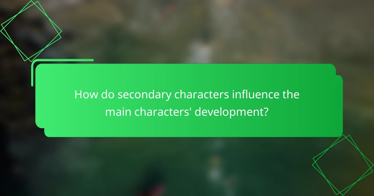 How do secondary characters influence the main characters' development?