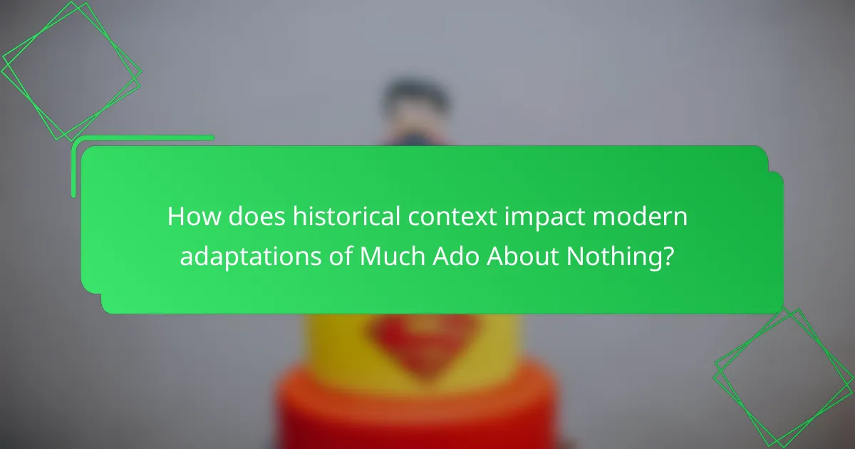 How does historical context impact modern adaptations of Much Ado About Nothing?