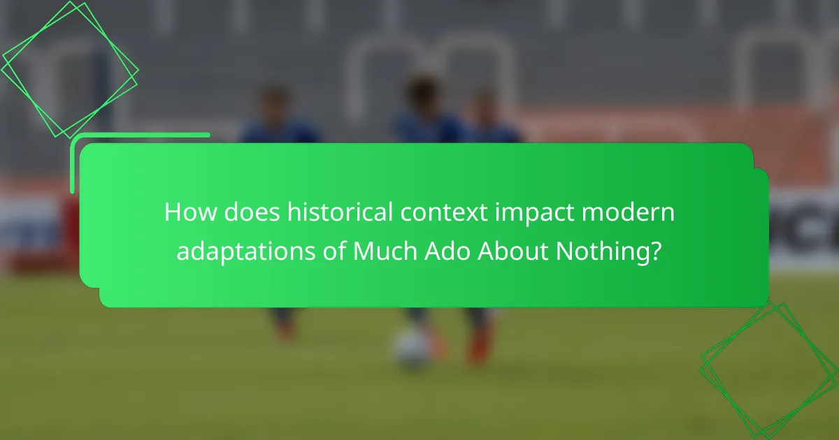 How does historical context impact modern adaptations of Much Ado About Nothing?