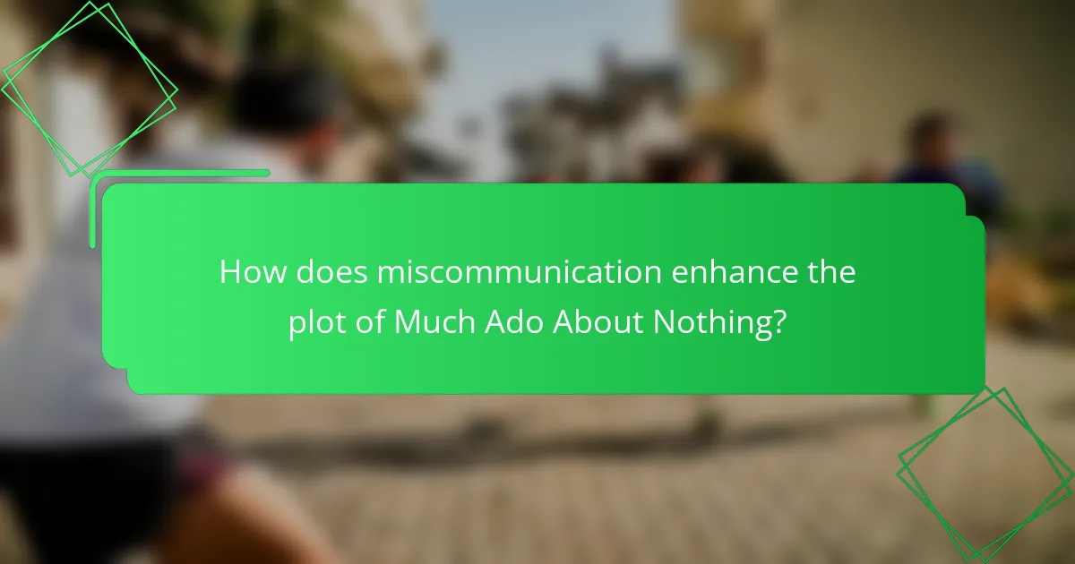 How does miscommunication enhance the plot of Much Ado About Nothing?