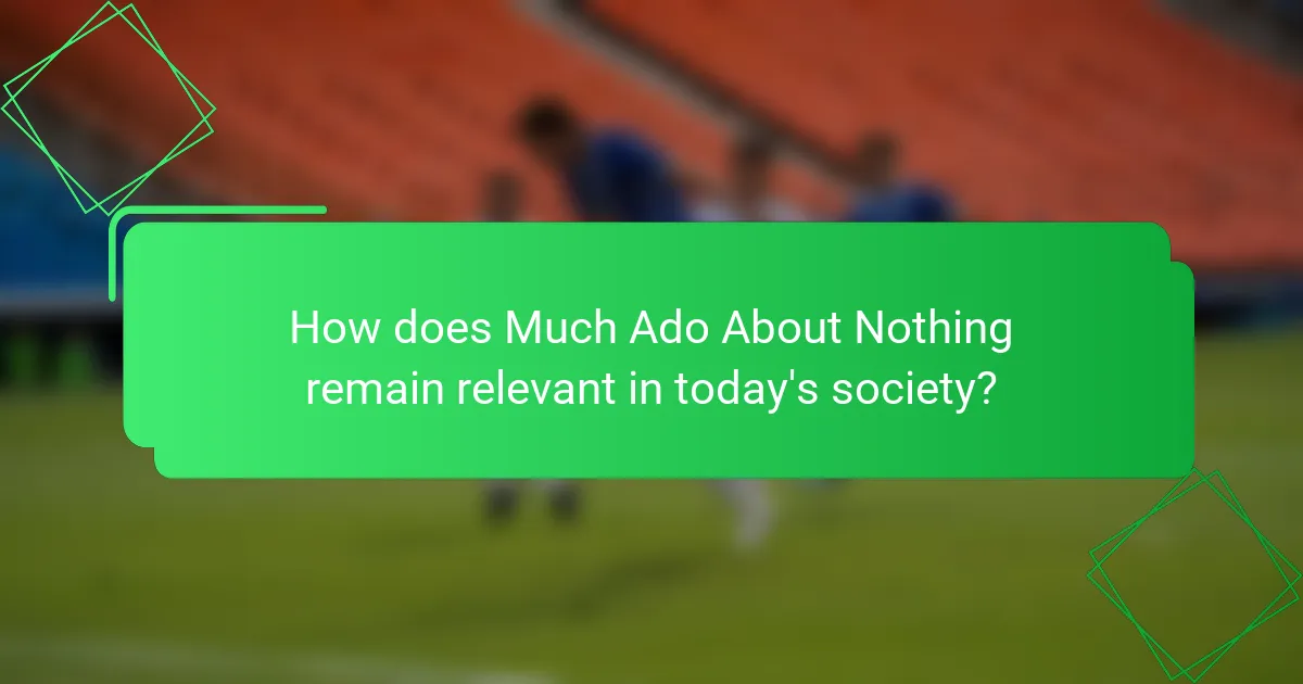 How does Much Ado About Nothing remain relevant in today's society?