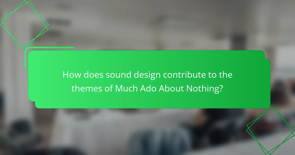 How does sound design contribute to the themes of Much Ado About Nothing?