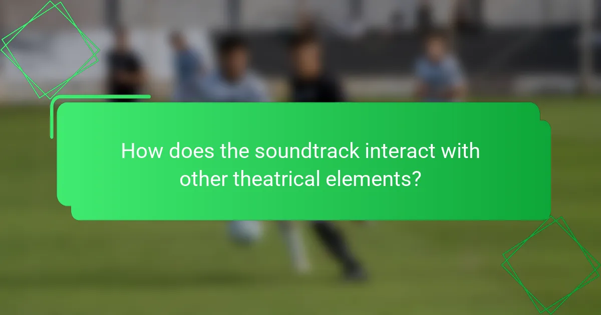 How does the soundtrack interact with other theatrical elements?