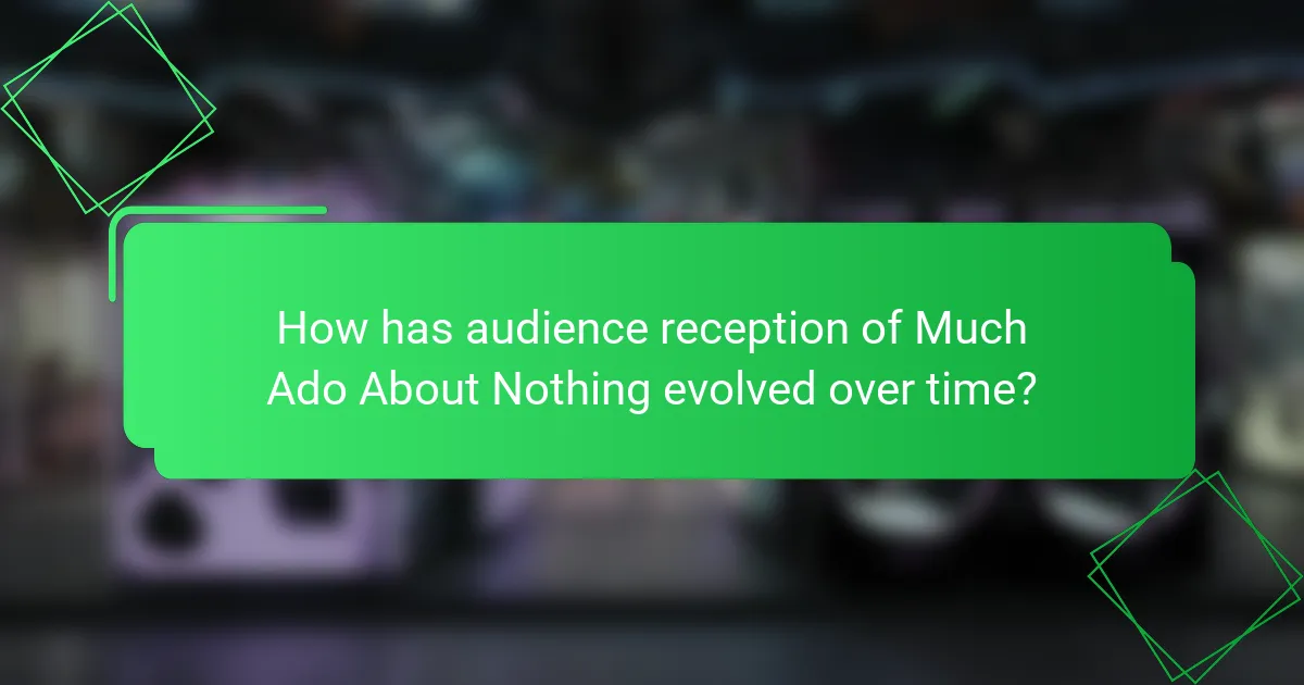 How has audience reception of Much Ado About Nothing evolved over time?
