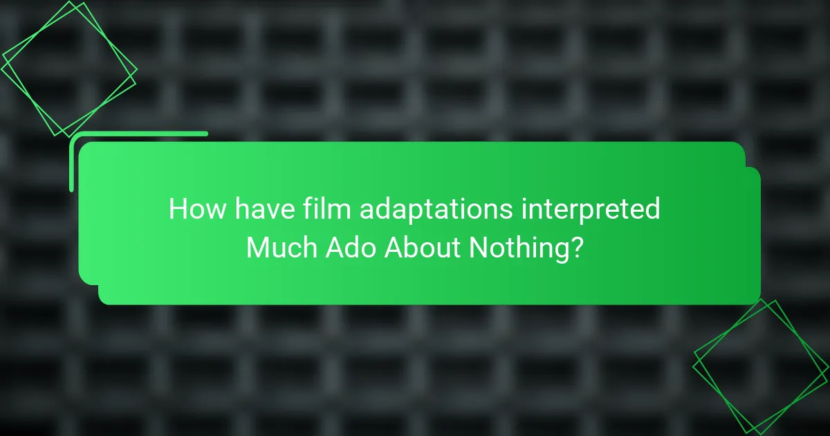 How have film adaptations interpreted Much Ado About Nothing?