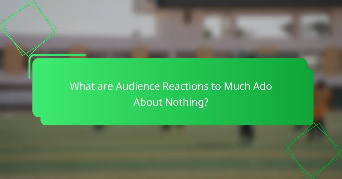 What are Audience Reactions to Much Ado About Nothing?