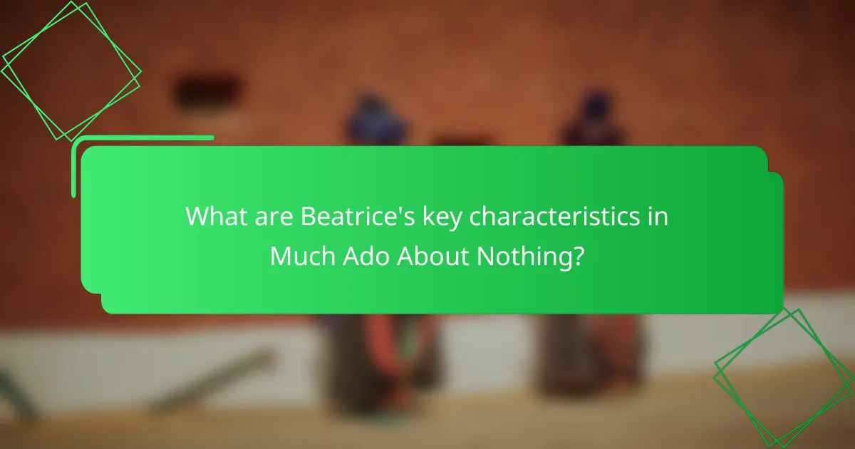 What are Beatrice's key characteristics in Much Ado About Nothing?