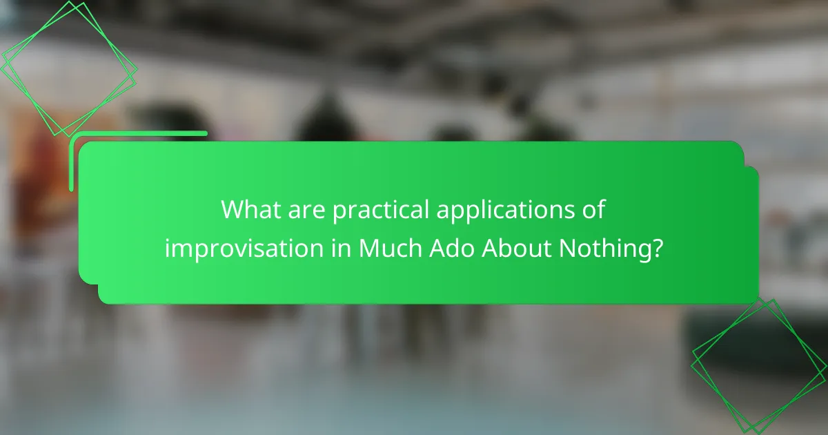 What are practical applications of improvisation in Much Ado About Nothing?