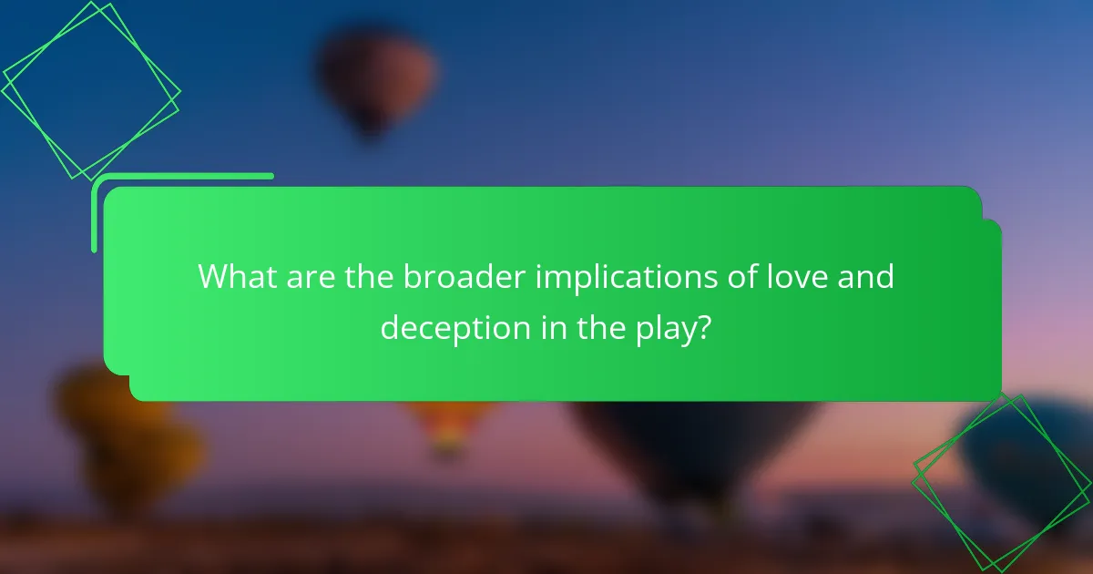 What are the broader implications of love and deception in the play?