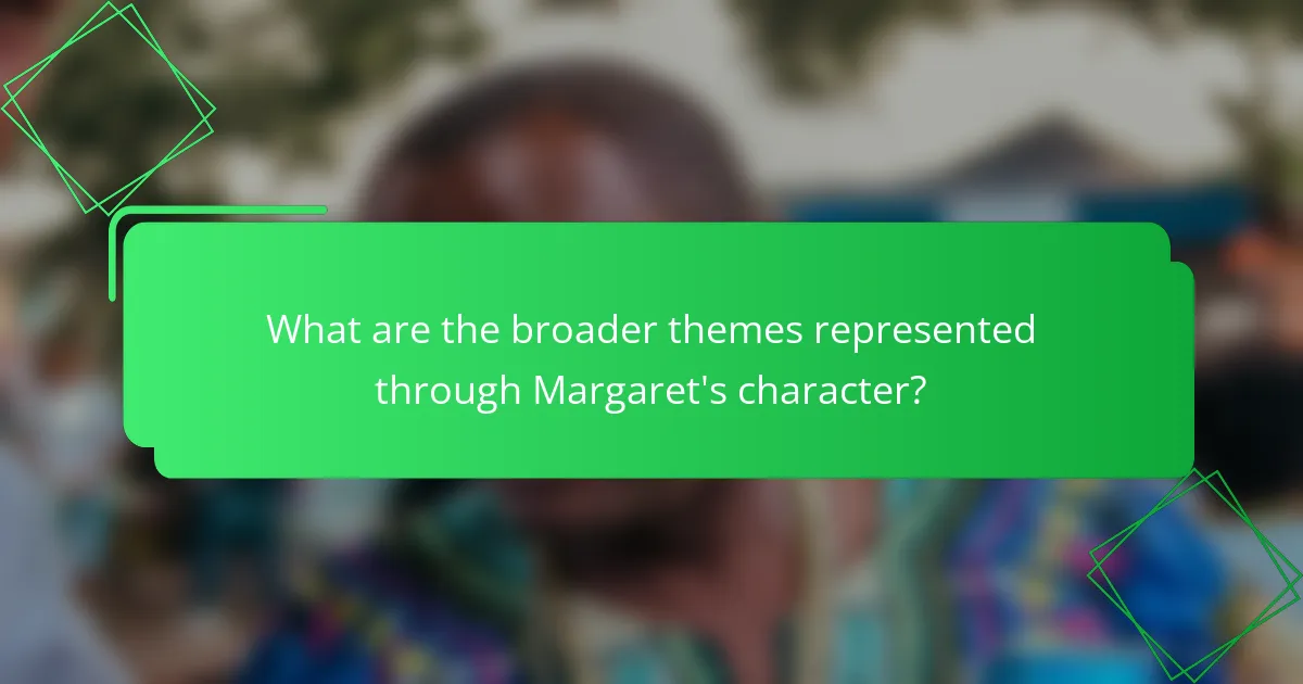 What are the broader themes represented through Margaret's character?