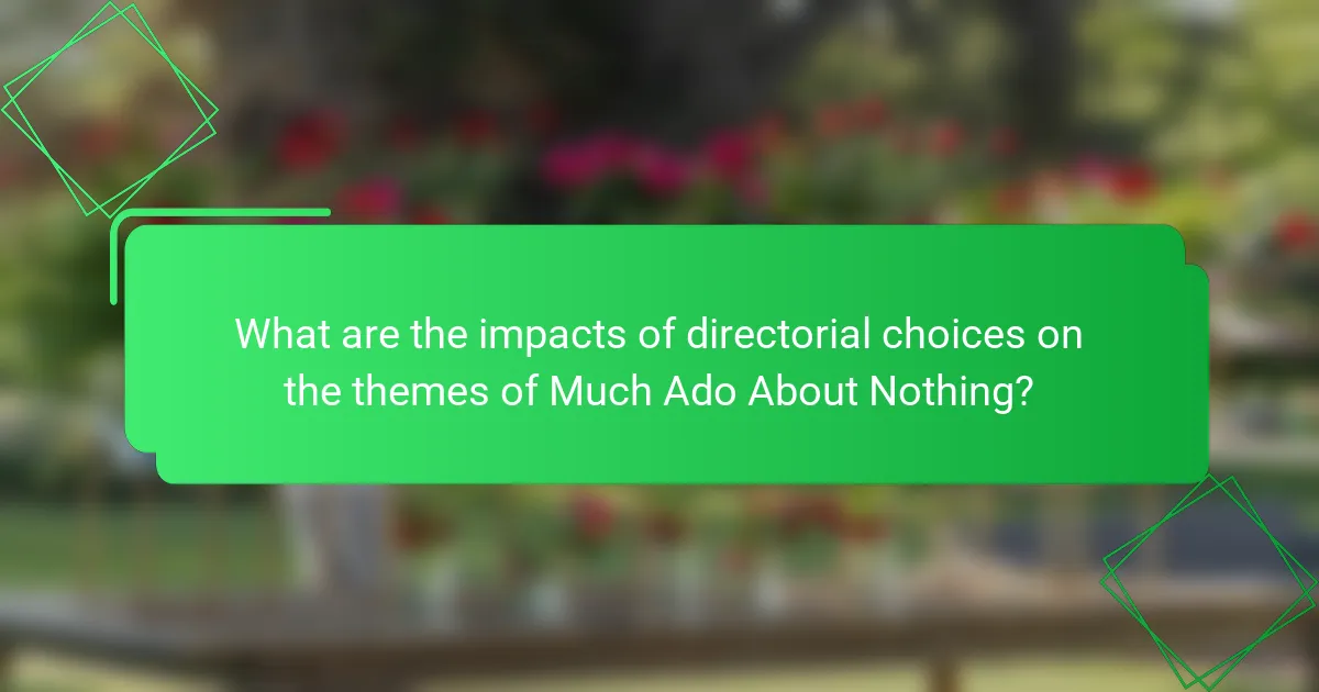 What are the impacts of directorial choices on the themes of Much Ado About Nothing?