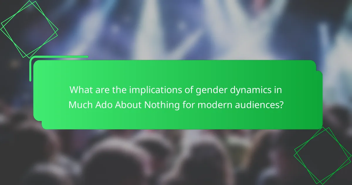What are the implications of gender dynamics in Much Ado About Nothing for modern audiences?