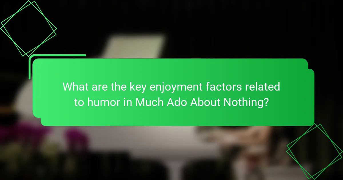 What are the key enjoyment factors related to humor in Much Ado About Nothing?