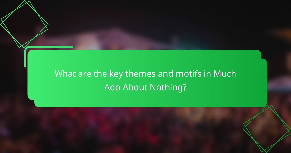 What are the key themes and motifs in Much Ado About Nothing?