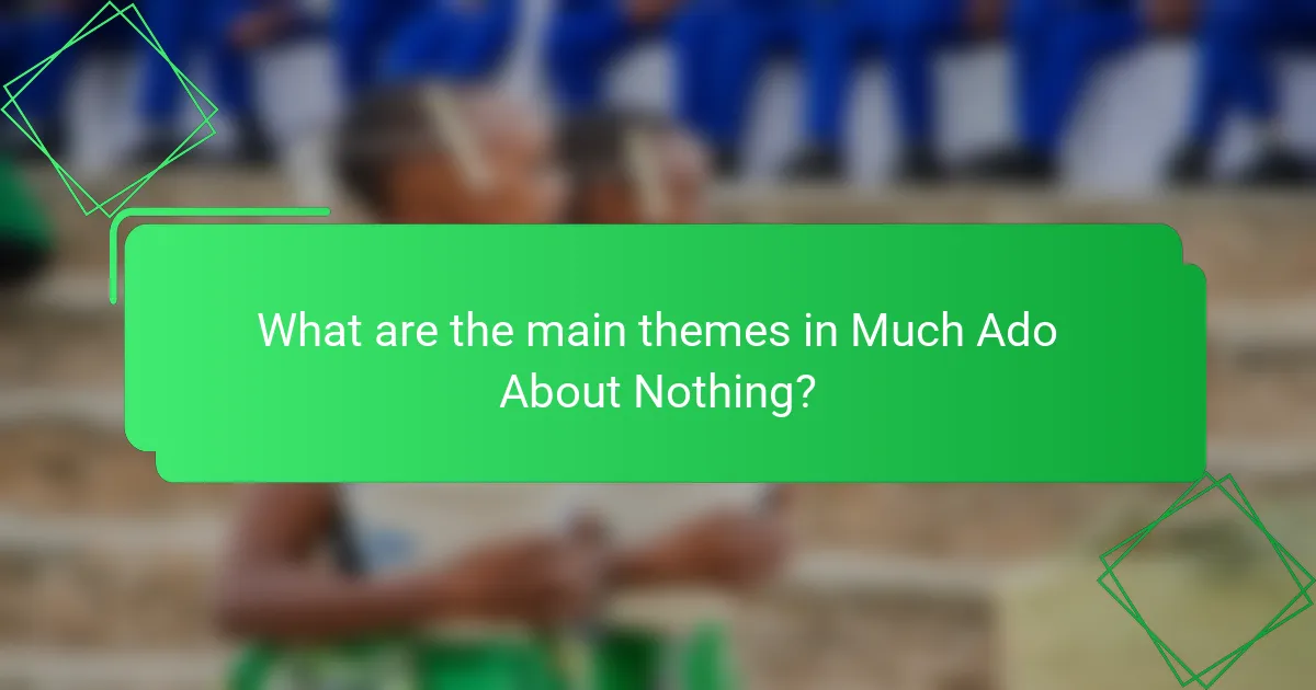 What are the main themes in Much Ado About Nothing?
