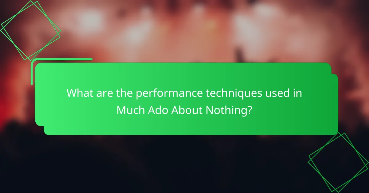 What are the performance techniques used in Much Ado About Nothing?