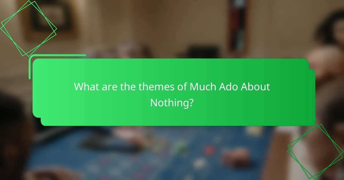 What are the themes of Much Ado About Nothing?