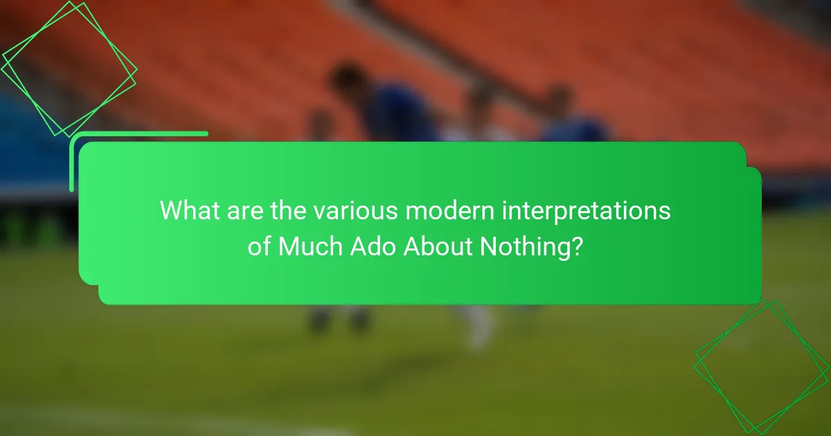 What are the various modern interpretations of Much Ado About Nothing?