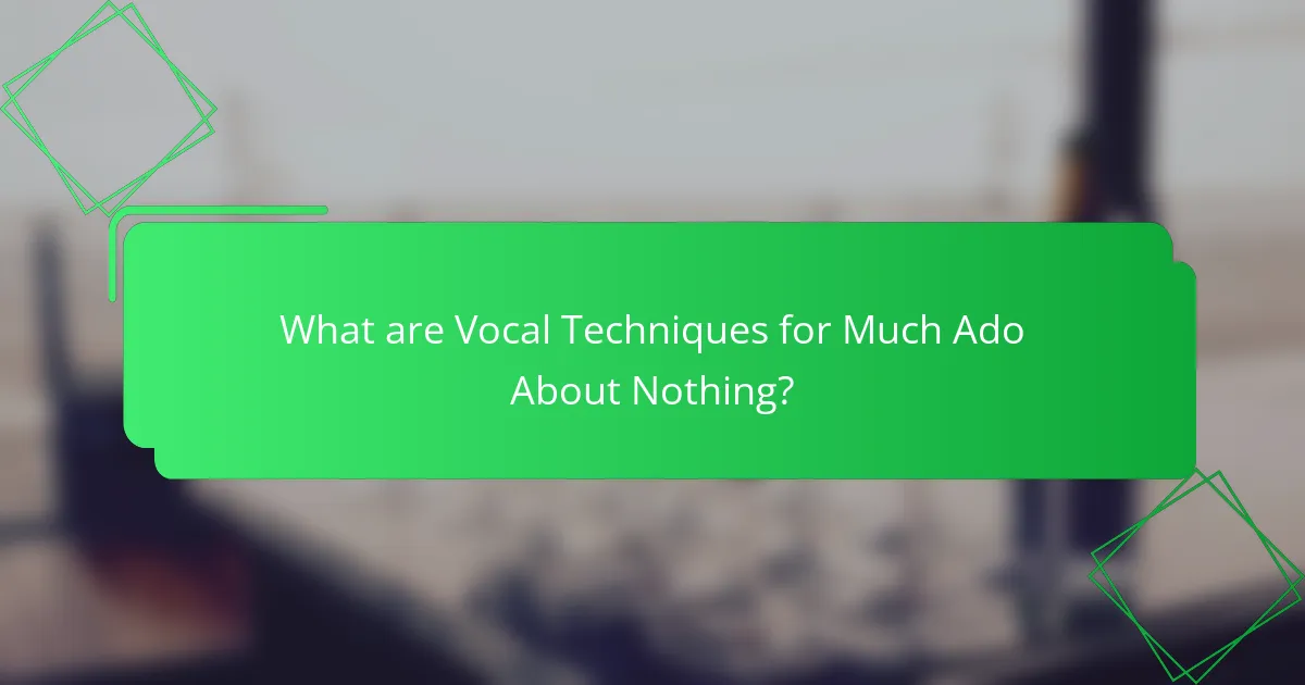 What are Vocal Techniques for Much Ado About Nothing?