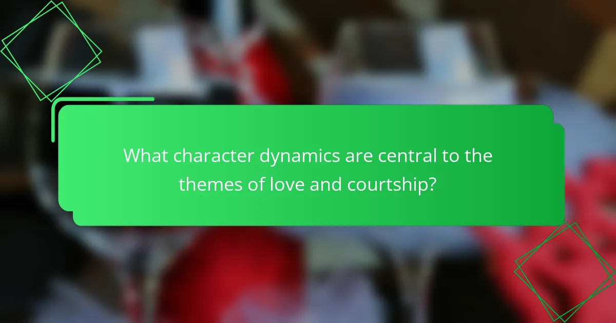What character dynamics are central to the themes of love and courtship?