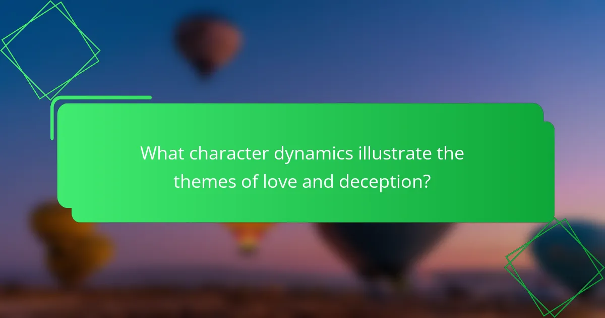 What character dynamics illustrate the themes of love and deception?