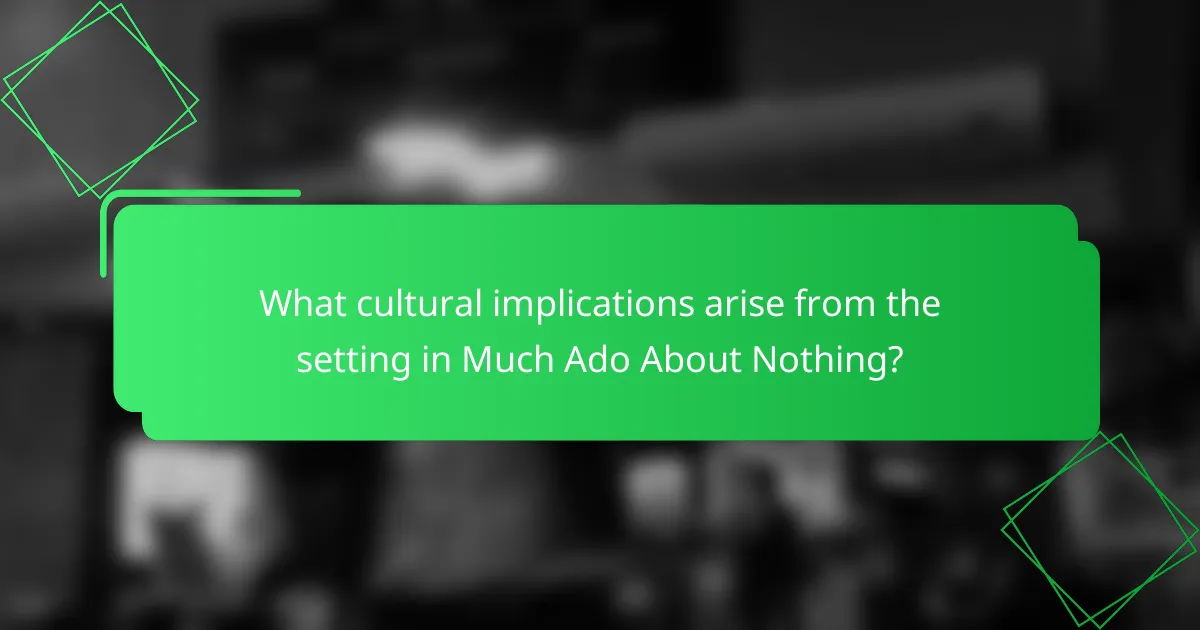 What cultural implications arise from the setting in Much Ado About Nothing?