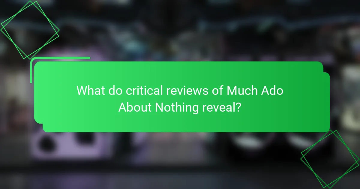What do critical reviews of Much Ado About Nothing reveal?