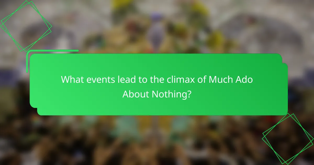 What events lead to the climax of Much Ado About Nothing?