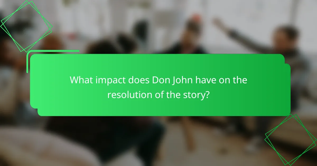 What impact does Don John have on the resolution of the story?