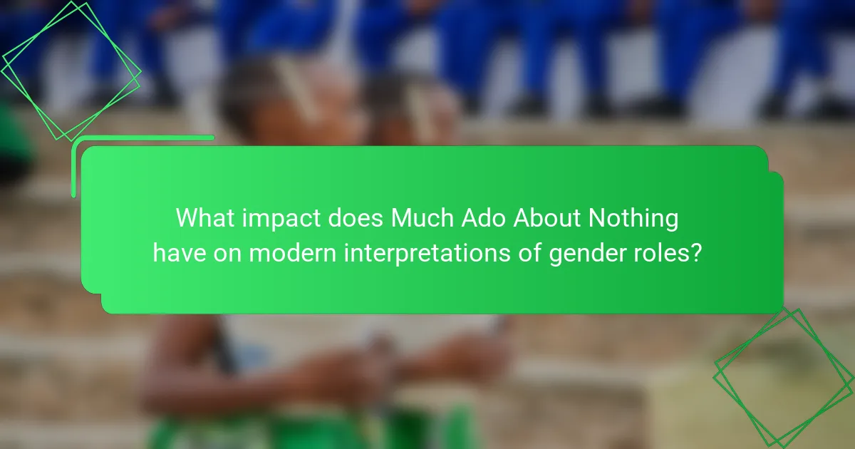 What impact does Much Ado About Nothing have on modern interpretations of gender roles?
