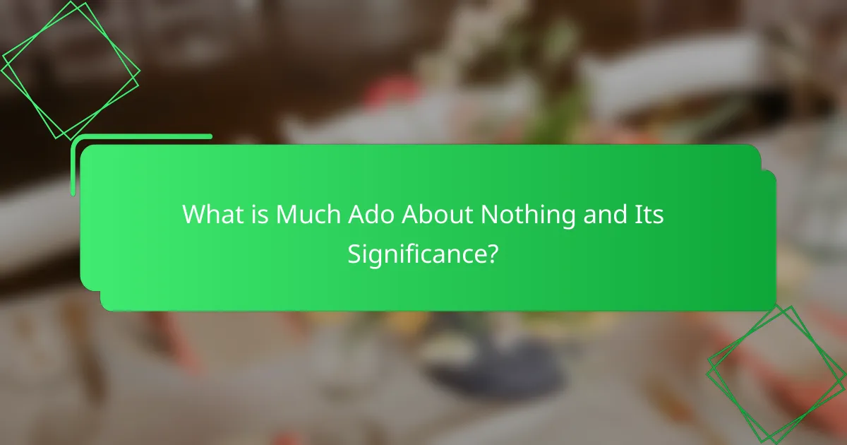 What is Much Ado About Nothing and Its Significance?