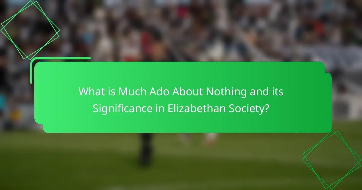What is Much Ado About Nothing and its Significance in Elizabethan Society?