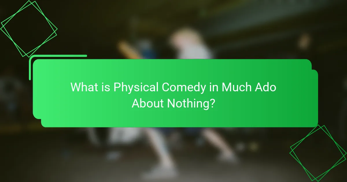 What is Physical Comedy in Much Ado About Nothing?