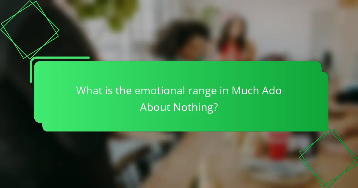 What is the emotional range in Much Ado About Nothing?