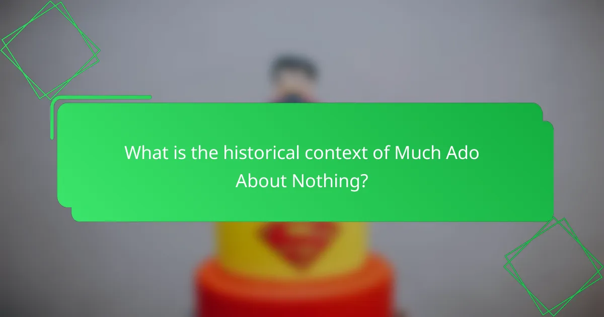 What is the historical context of Much Ado About Nothing?