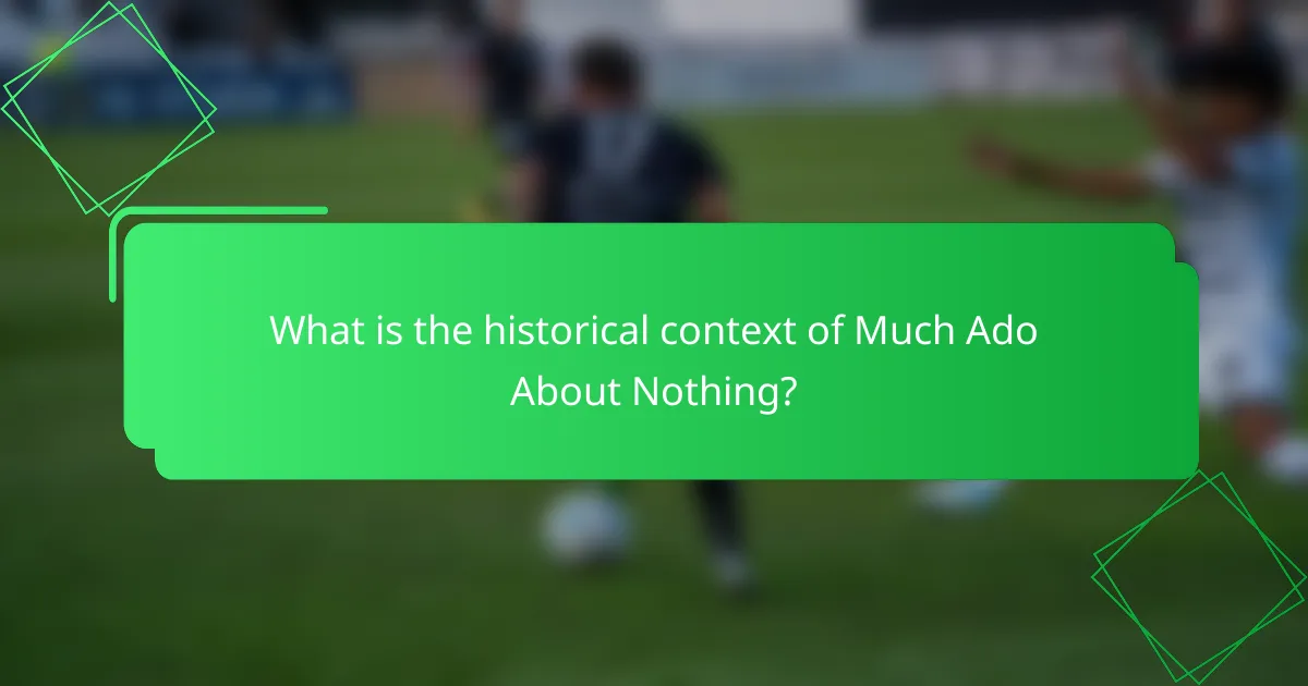 What is the historical context of Much Ado About Nothing?