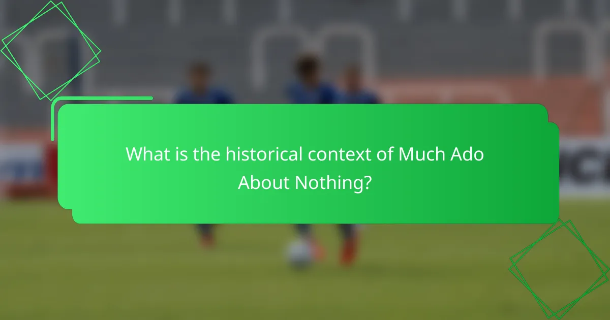 What is the historical context of Much Ado About Nothing?