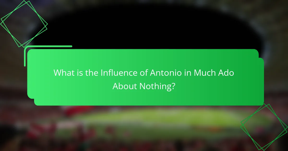 What is the Influence of Antonio in Much Ado About Nothing?