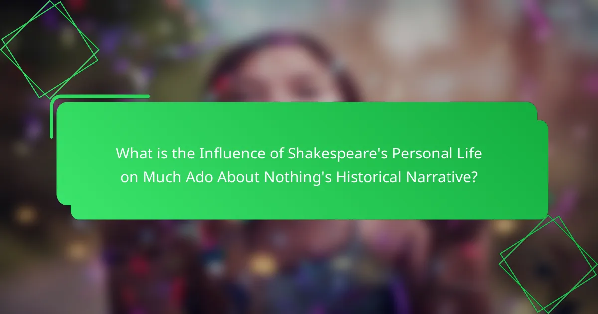 What is the Influence of Shakespeare's Personal Life on Much Ado About Nothing's Historical Narrative?