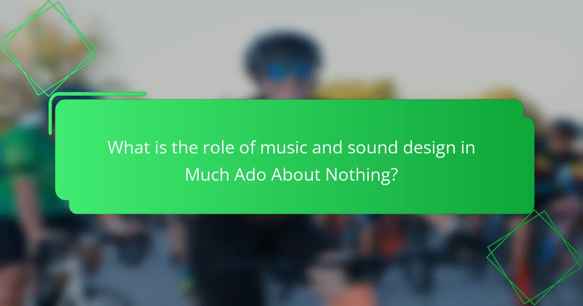 What is the role of music and sound design in Much Ado About Nothing?