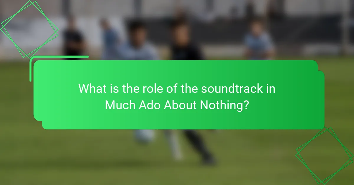 What is the role of the soundtrack in Much Ado About Nothing?