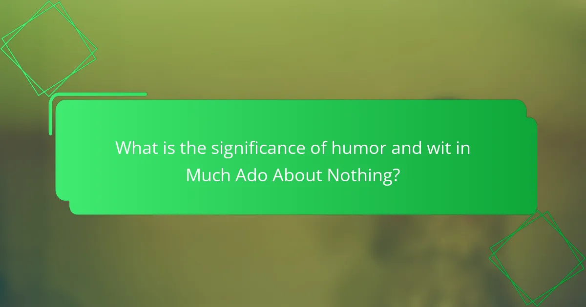 What is the significance of humor and wit in Much Ado About Nothing?