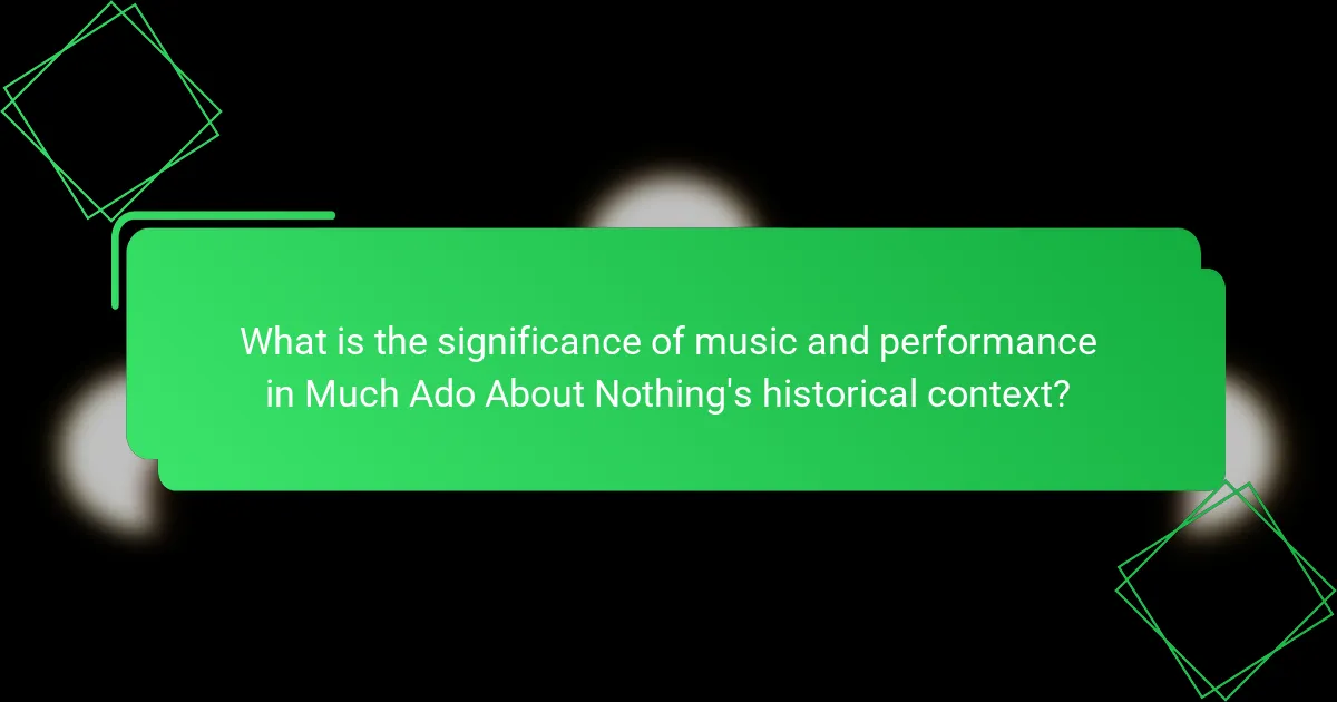 What is the significance of music and performance in Much Ado About Nothing's historical context?