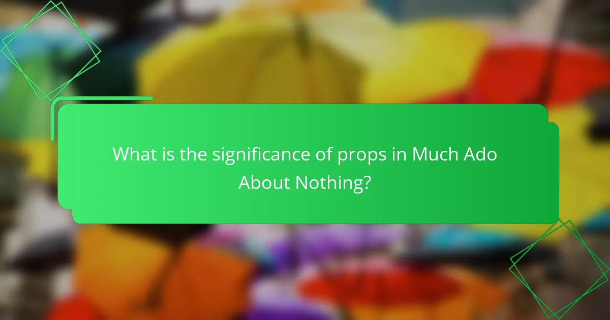 What is the significance of props in Much Ado About Nothing?