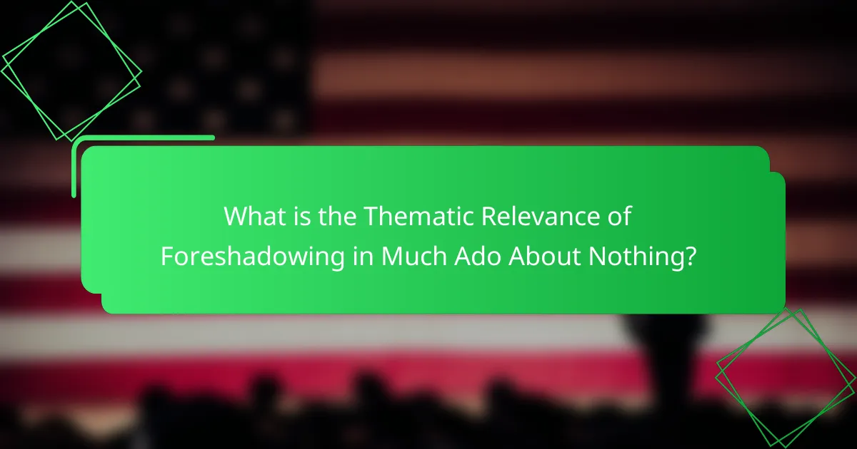 What is the Thematic Relevance of Foreshadowing in Much Ado About Nothing?